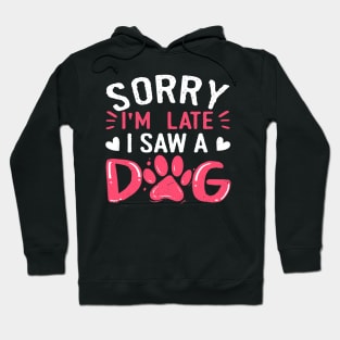 Funny Dog Lovers Sorry Im Late I Saw A Dog Gifts Hoodie